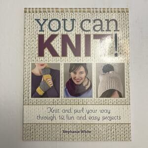 You Can Knit Knit and Purl Your Way Through 12 Fun and Easy Projects Paperback